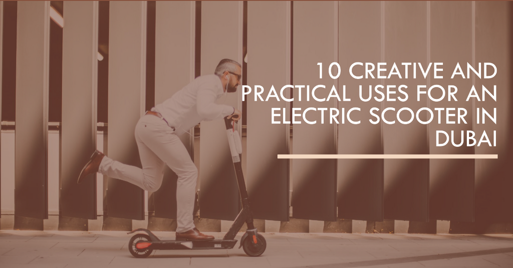 10 Creative and Practical Uses for an Electric Scooter in Dubai