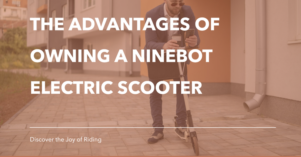 The Advantages of Owning a Ninebot Electric Scooter