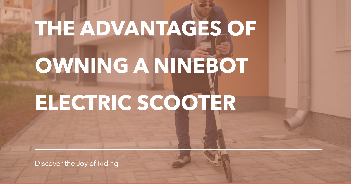 The Advantages of Owning a Ninebot Electric Scooter – Scootup Scooters ...